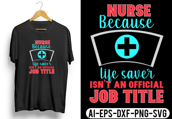 Nurse Because Life Saver Isn’t – T-Shirt Graphics